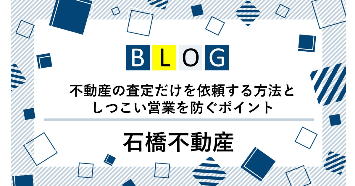 不動産の査定だけを依頼する方法としつこい営業を防ぐポイント
