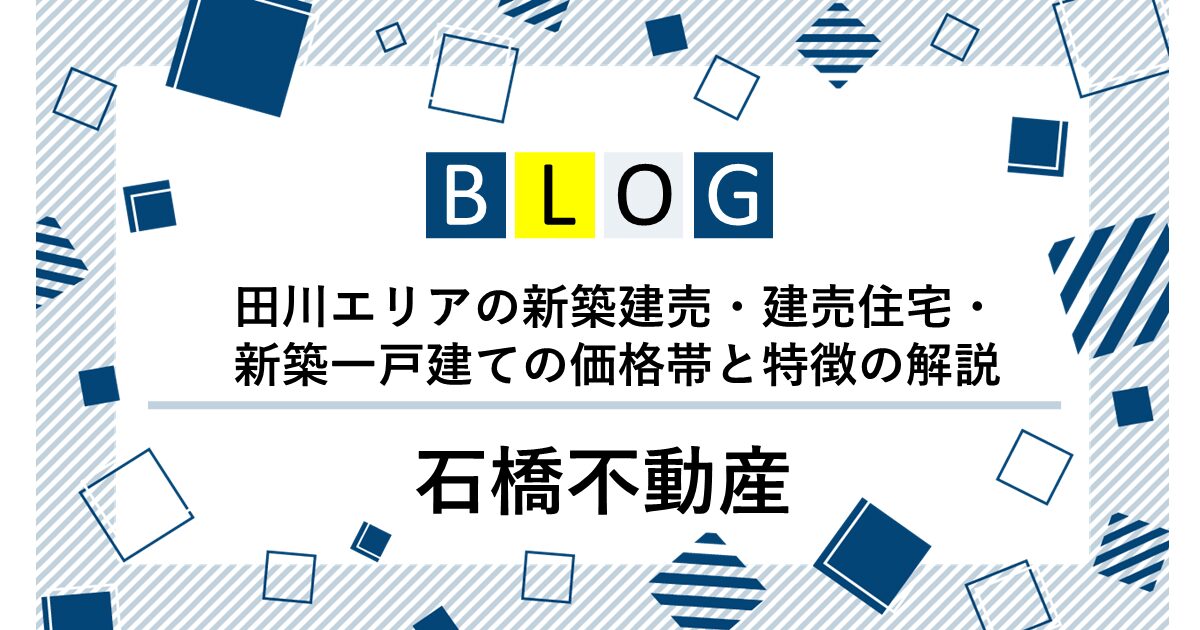 田川エリアの新築建売・建売住宅・新築一戸建ての価格帯と特徴の解説